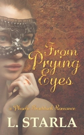 From Prying Eyes: A Phoebe Braddock Romance by L Starla 9780648842408