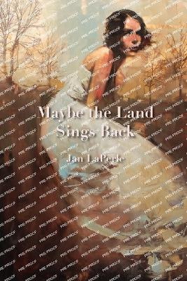 Maybe the Land Sings Back by Jan Laperle 9780913123904