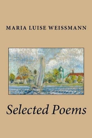Selected Poems of Maria Luise Weissmann by Maria Luise Weissmann 9780692479681