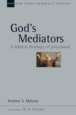 God's Mediators: A Biblical Theology of Priesthood by Andrew S. Malone 9780830826445