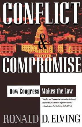 Conflict and Compromise: How Congress Makes the Law by Ronald D Elving 9780684824161