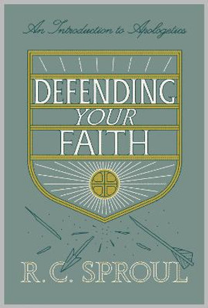 Defending Your Faith: An Introduction to Apologetics by R. C. Sproul