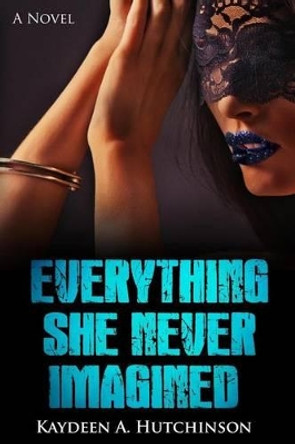 Everything She Never Imagined by Kaydeen a Hutchinson 9780692596531