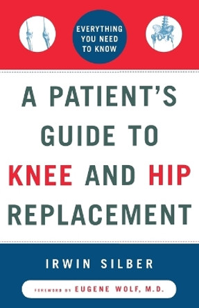 &quot;A Patient's Guide To Knee and Hip Replacement,: Everything You Need to Know &quot; by Irwin Silber 9780684839202