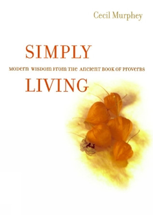 Simply Living: Modern Wisdom from the Ancient Book of Proverbs by Cecil Murphey 9780664222673