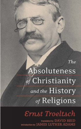 The Absoluteness of Christianity and the History of Religions by Ernst Troeltsch 9780664230166