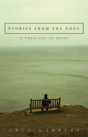 Stories from the Edge: A Theology of Grief by Greg Garrett 9780664232047