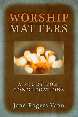 Worship Matters: A Study for Congregations by Jane Rogers Vann 9780664234164