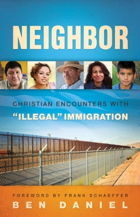 Neighbor: Christian Encounters with &quot;Illegal&quot; Immigration by Ben Daniel 9780664236519