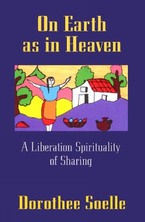 On Earth as in Heaven: A Liberation Spirituality of Sharing by Dorothee Soelle 9780664254940