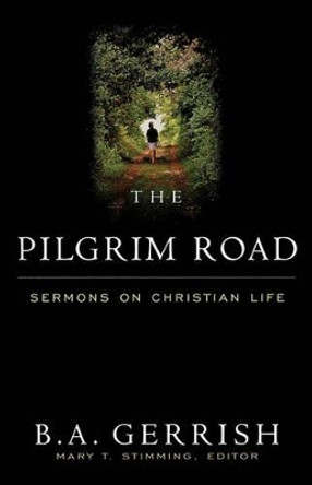 The Pilgrim Road: Sermons on Christian Life by B. A. Gerrish 9780664256913