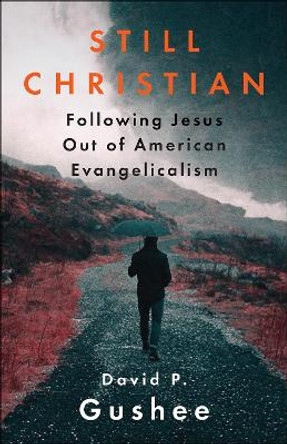 Still Christian: Following Jesus Out of American Evangelicalism by David P. Gushee 9780664263379