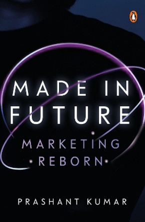 Made in Future: A Story of Marketing, Media, and Content for our Times by Prashant Kumar 9780670096244