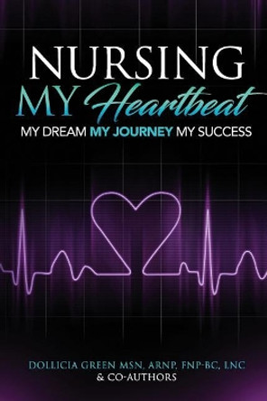 Nursing- My Heartbeat: My Dream My Journey My Success by Dollicia M Green 9780692052334