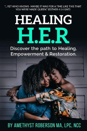 Healing H.E.R: Discover the Path to Healing, Empowerment & Restoration by Amethyst Roberson 9780692191590