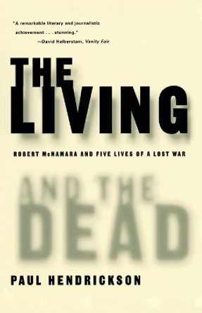 The Living and the Dead: Robert Mcnamara and Five Lives of a Lost War: Robert Mcnamara and Five Lives of a Lost War by Paul Hendrickson 9780679781172