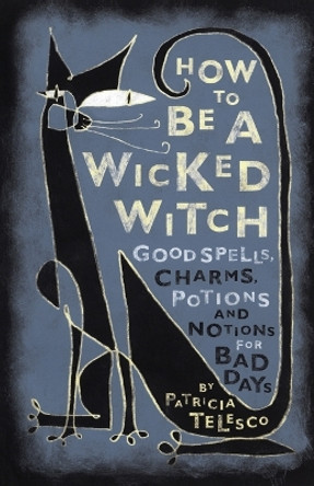 How to be a Wicked Witch: Good Spells, Charms, Potions, and Notions for Bad Days by Patricia Telesco 9780684860046