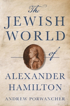 The Jewish World of Alexander Hamilton by Andrew Porwancher 9780691237282