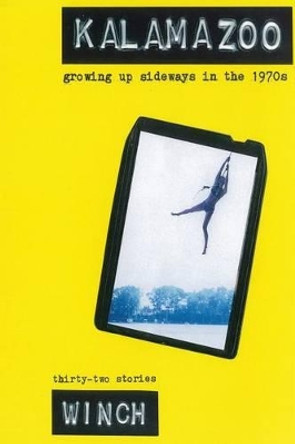 Kalamazoo: Growing Up Sideways in the 1970s by Winch 9780692013861