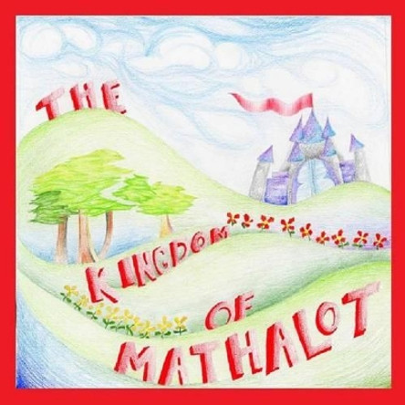 The Kingdom of Mathalot by Melissa Bellantone 9780692026113