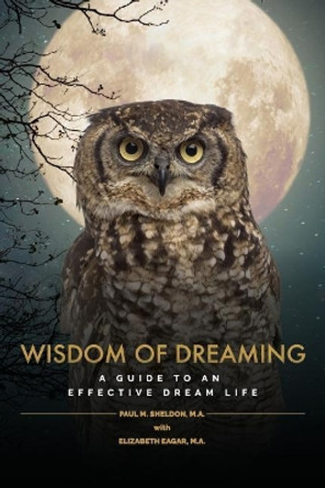 Wisdom of Dreaming: A Guide to an Effective Dream Life by Paul Sheldon 9780692049938