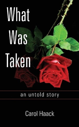 What was Taken: an untold story by Carol Haack 9780692091821