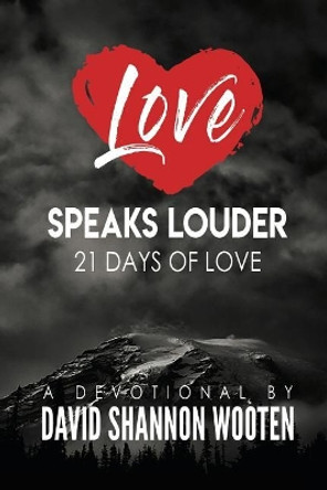 Love Speaks Louder: 21 Days of Love by David Shannon Wooten 9780692098813