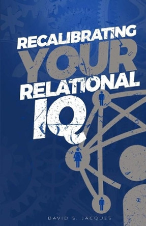 Recalibrating Your Relational IQ by David S Jacques 9780692101551