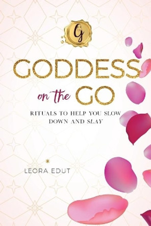 Goddess on the Go: Rituals to Help You Slow Down and Slay by Leora Edut 9780692114650