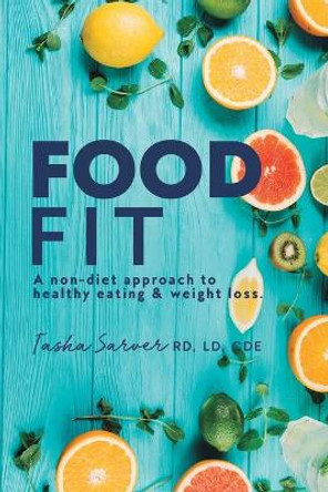 Food Fit: A non-diet approach to healthy eating & weight loss. by Rd LD Cde Tasha Sarver 9780692127841