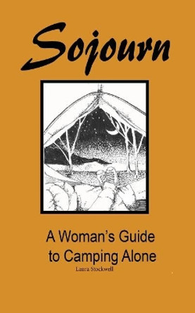 Sojourn: A Woman's Guide to Camping Alone by Laura Stockwell 9780692142936