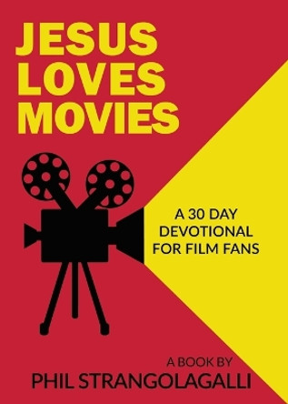 Jesus Loves Movies: A 30 Day Devotional for Film Fans by Phil Strangolagalli 9780692155059
