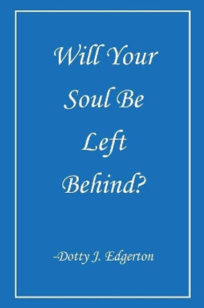 Will Your Soul Be Left Behind? by Dotty J Edgerton 9780692179093