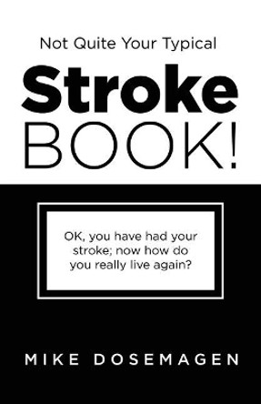 Not Quite Your Typical Stroke Book! by Mike Dosemagen 9780692198698