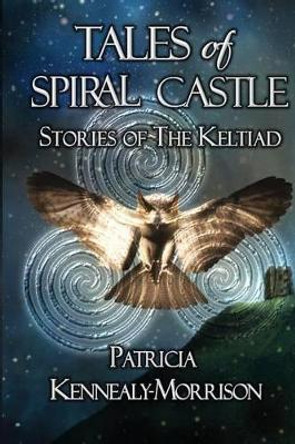 Tales of Spiral Castle: Stories of the Keltiad by Patricia Kennealy-Morrison 9780692239100