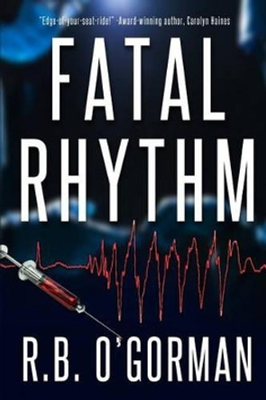 Fatal Rhythm: A Medical Thriller and Christian Mystery by R B O'Gorman 9780692254660