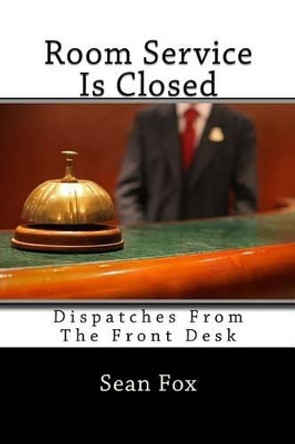 Room Service Is Closed: Dispatches From The Front Desk by Sean Fox 9780692255445