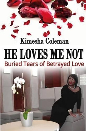 He Loves Me Not: Buried Tears of Betrayed Love by Carmen Humble 9780692408063