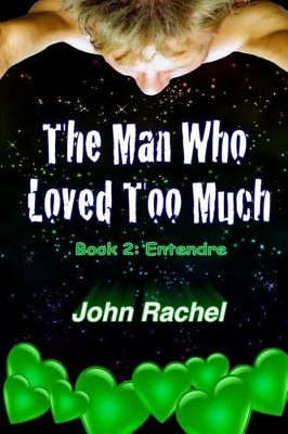 The Man Who Loved Too Much - Book 2: Entendre by John Rachel 9780692409763