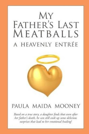 My Father's Last Meatballs: A Heavenly Entree by Paula Maida Mooney 9780692270295