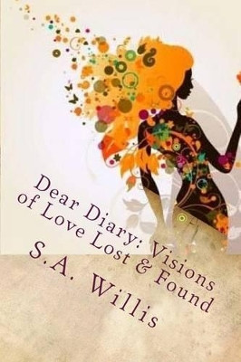 Dear Diary Visions of Love Lost & Found: Teenage Love by S a Willis 9780692285176