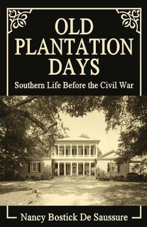 Old Plantation Days: Southern Life Before the Civil War by Nancy Bostick De Saussure 9780692290798