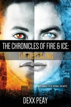 The Chronicles of Fire and Ice: The Revealing by Dexx Peay 9780692294109