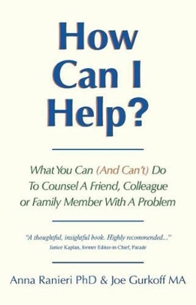 How Can I Help?: What You Can (And Can't) Do To Counsel A Friend, Colleague Or Family Member With A Problem by Joe Gurkoff Ma 9780692304327