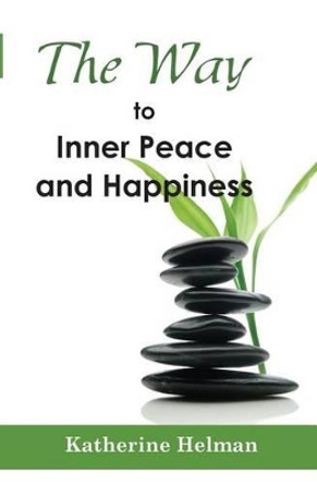 The Way to Inner Peace and Happiness by Katherine Helman 9780692305188