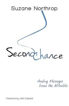 Second Chance: Healing Messages from the Afterlife by Suzane Northrop 9780692305447