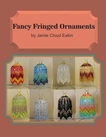 Fancy Fringed Ornaments by Jamie Cloud Eakin 9780692307694