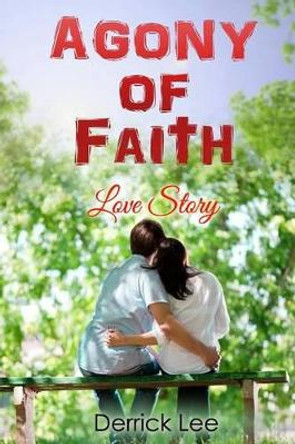 Agony of Faith: The Love Story by Derrick Shepherd Lee 9780692319055