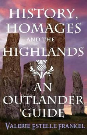 History, Homages and the Highlands: An Outlander Guide by Valerie Estelle Frankel 9780692328071