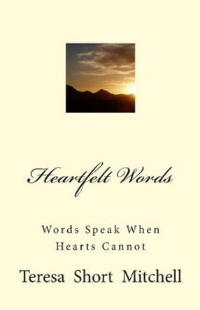 Heartfelt Words: Words Speak When Hearts Cannot by Teresa Short Mitchell 9780692344637